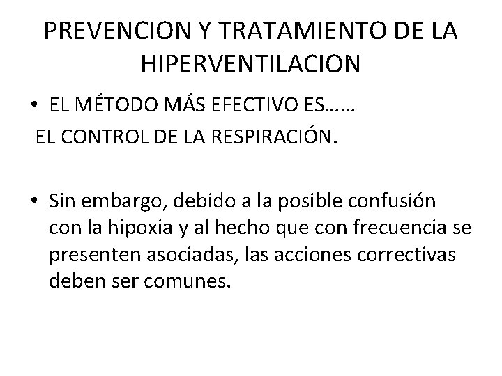 PREVENCION Y TRATAMIENTO DE LA HIPERVENTILACION • EL MÉTODO MÁS EFECTIVO ES…… EL CONTROL