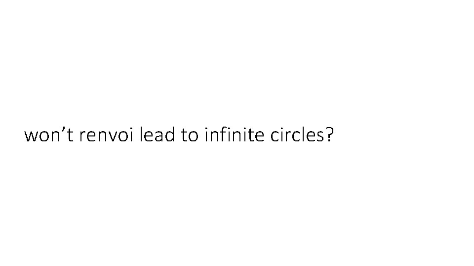 won’t renvoi lead to infinite circles? won’t renvoi lead to infinite circles?