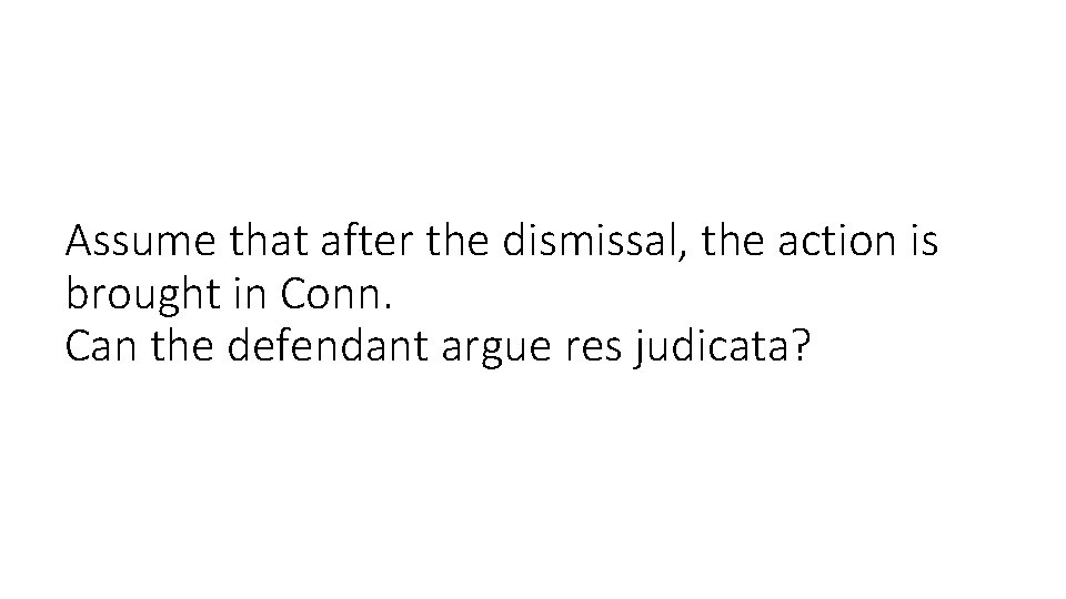 Assume that after the dismissal, the action is brought in Conn. Can the defendant Assume that after the dismissal, the action is brought in Conn. Can the defendant