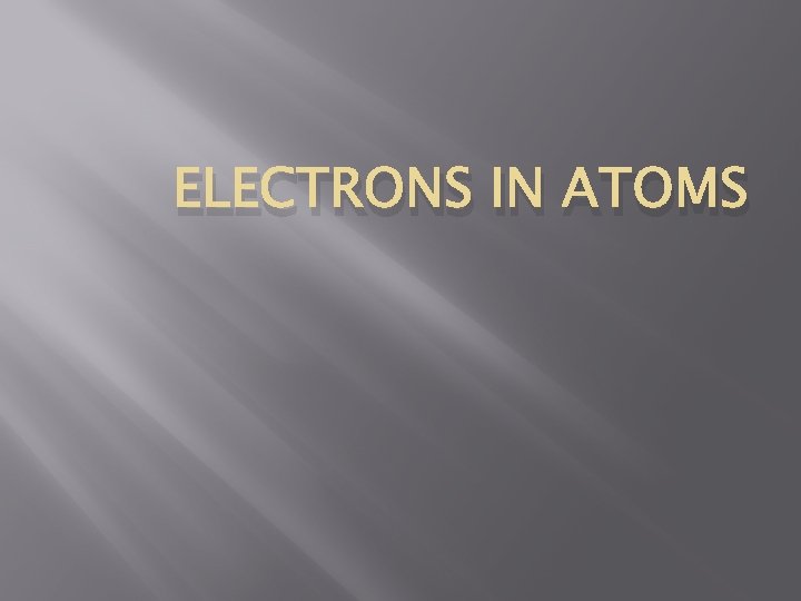 ELECTRONS IN ATOMS 