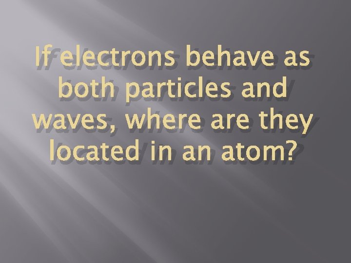 If electrons behave as both particles and waves, where are they located in an