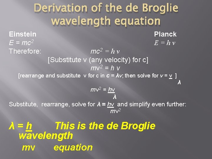 Derivation of the de Broglie wavelength equation Einstein E = mc 2 Therefore: Planck