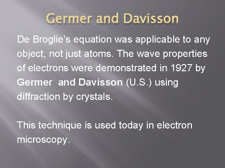 Germer and Davisson De Broglie’s equation was applicable to any object, not just atoms.