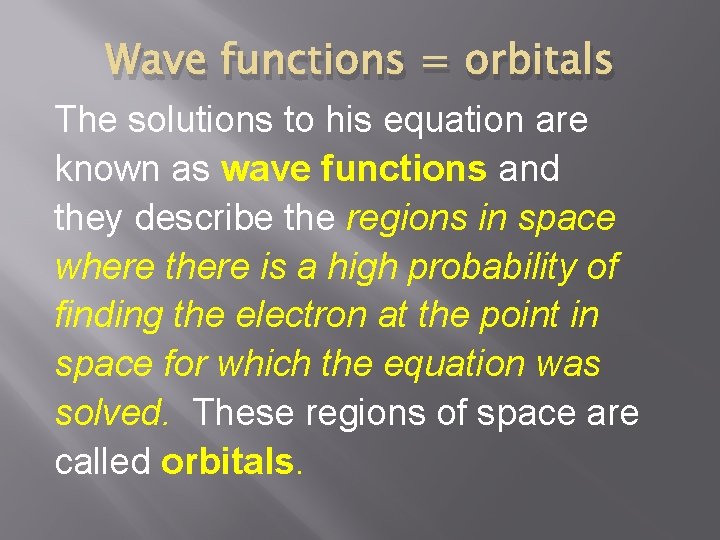 Wave functions = orbitals The solutions to his equation are known as wave functions