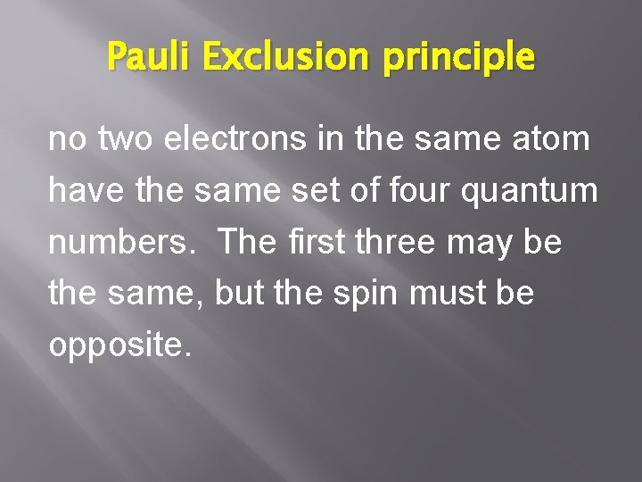 Pauli Exclusion principle no two electrons in the same atom have the same set