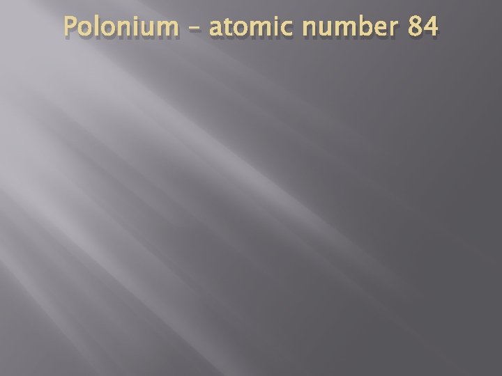 Polonium – atomic number 84 