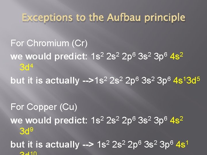 Exceptions to the Aufbau principle For Chromium (Cr) we would predict: 1 s 2