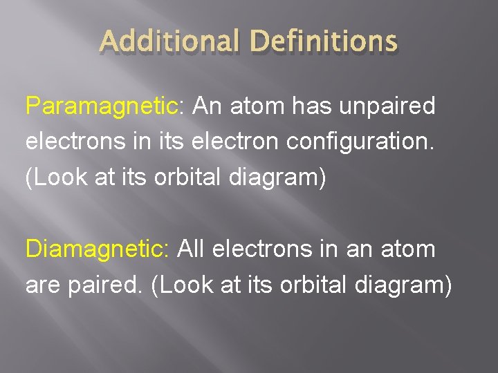 Additional Definitions Paramagnetic: An atom has unpaired electrons in its electron configuration. (Look at