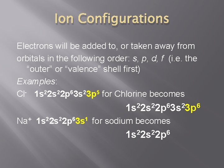 Ion Configurations Electrons will be added to, or taken away from orbitals in the
