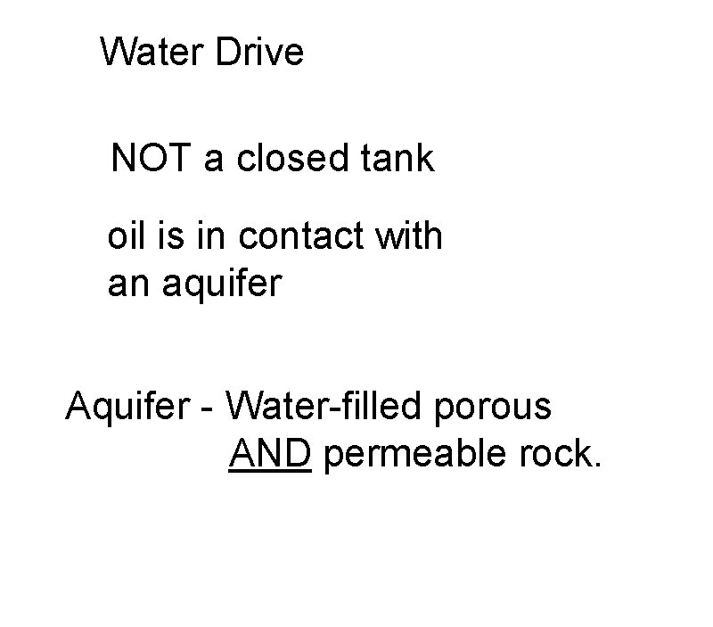 Water Drive NOT a closed tank oil is in contact with an aquifer Aquifer