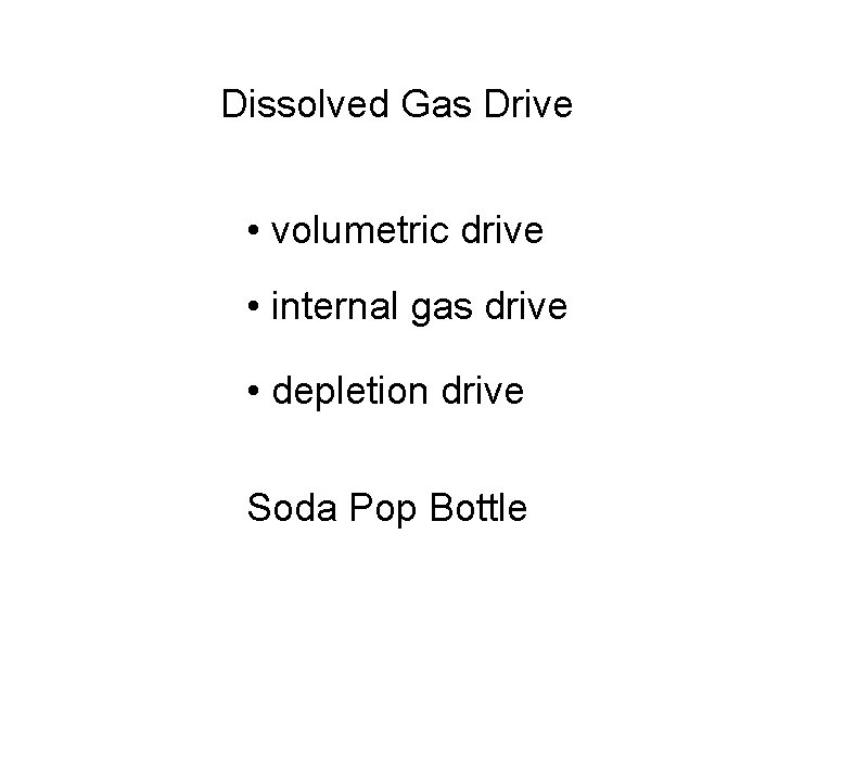 Dissolved Gas Drive • volumetric drive • internal gas drive • depletion drive Soda