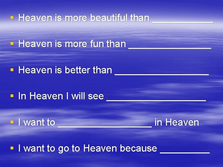 § Heaven is more beautiful than ______ § Heaven is more fun than ________