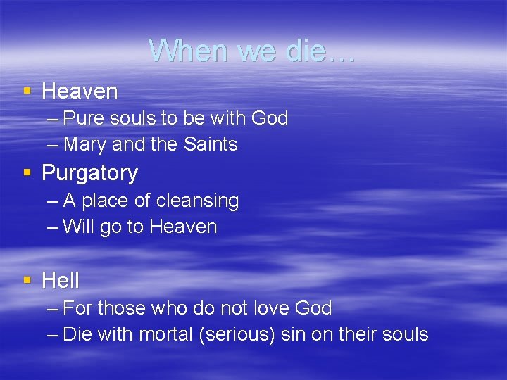 When we die… § Heaven – Pure souls to be with God – Mary