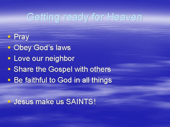 Getting ready for Heaven § § § Pray Obey God’s laws Love our neighbor