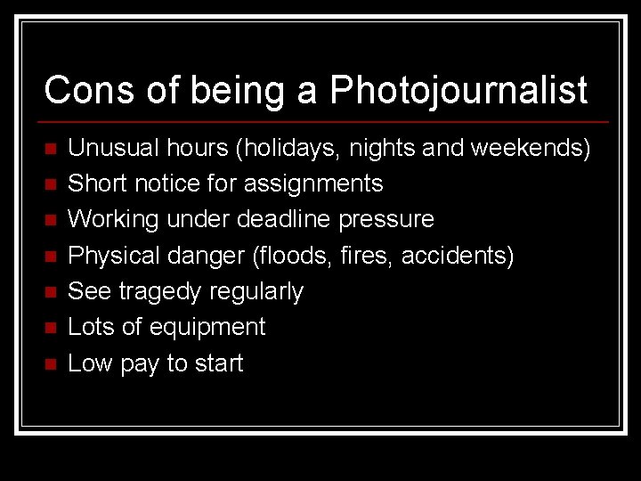 Cons of being a Photojournalist n n n n Unusual hours (holidays, nights and