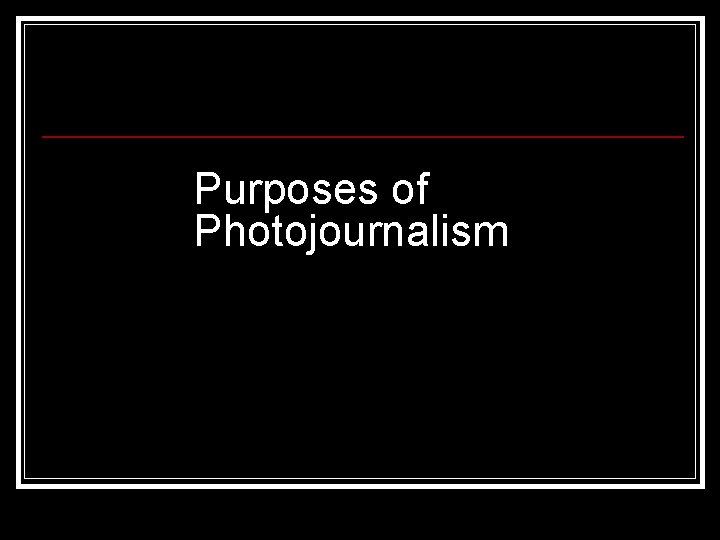 Purposes of Photojournalism 