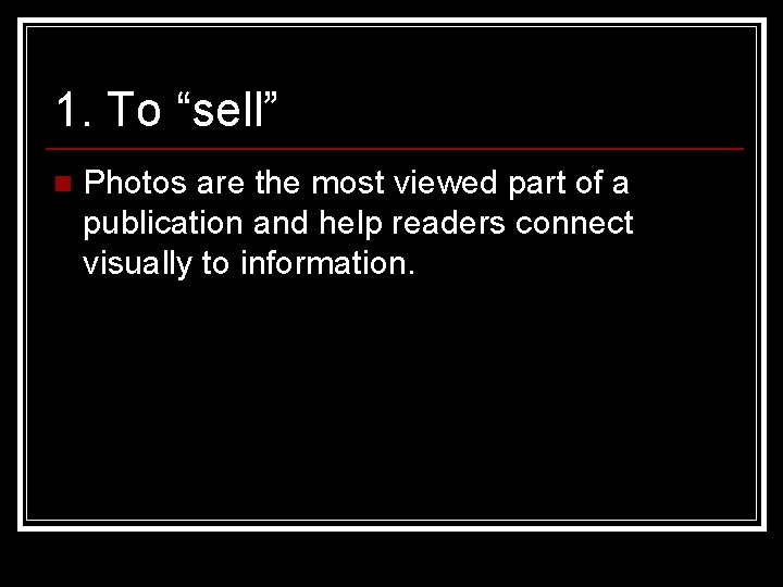 1. To “sell” n Photos are the most viewed part of a publication and