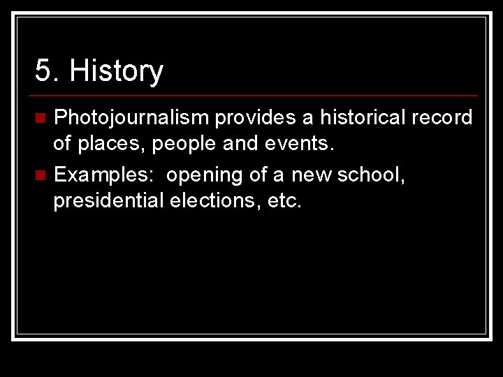 5. History Photojournalism provides a historical record of places, people and events. n Examples: