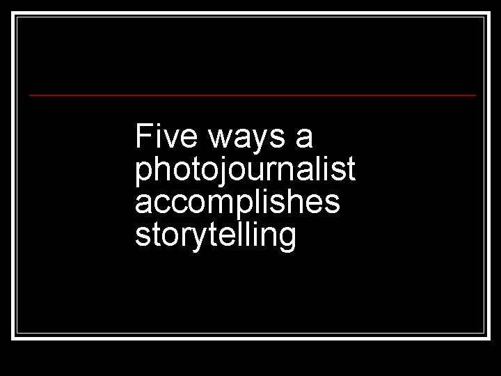 Five ways a photojournalist accomplishes storytelling 