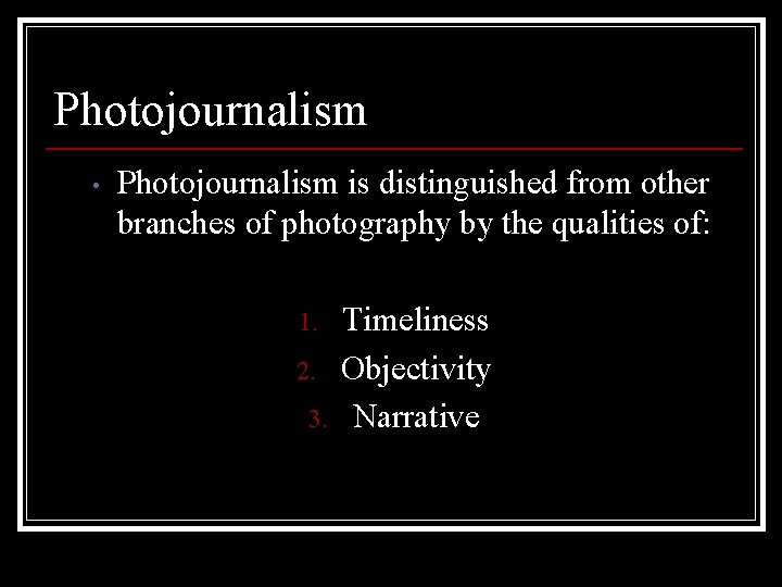 Photojournalism • Photojournalism is distinguished from other branches of photography by the qualities of: