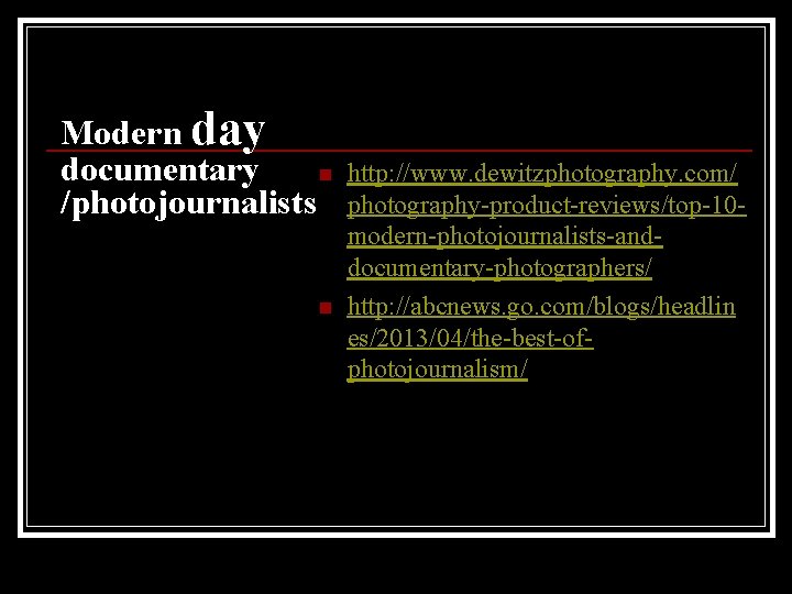 Modern day documentary n /photojournalists n http: //www. dewitzphotography. com/ photography-product-reviews/top-10 modern-photojournalists-anddocumentary-photographers/ http: //abcnews.