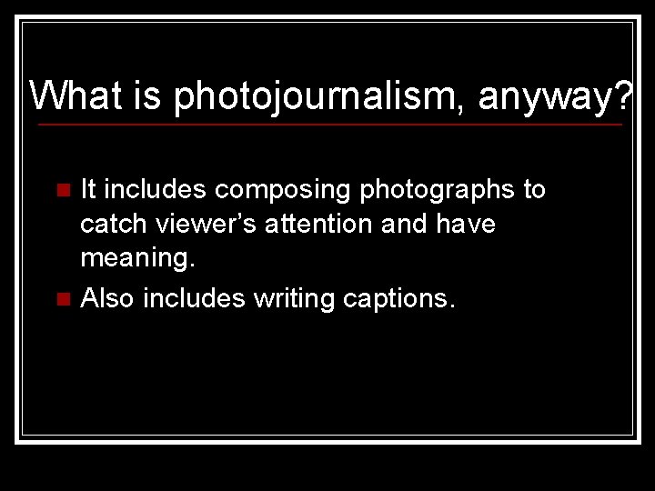 What is photojournalism, anyway? It includes composing photographs to catch viewer’s attention and have