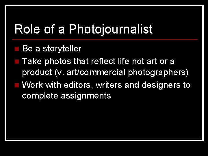 Role of a Photojournalist Be a storyteller n Take photos that reflect life not