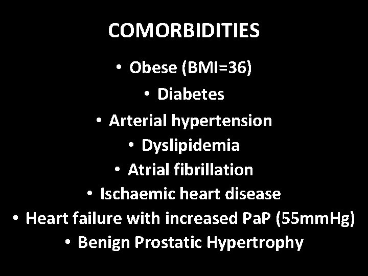 COMORBIDITIES • Obese (BMI=36) • Diabetes • Arterial hypertension • Dyslipidemia • Atrial fibrillation