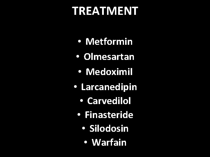 TREATMENT • Metformin • Olmesartan • Medoximil • Larcanedipin • Carvedilol • Finasteride •