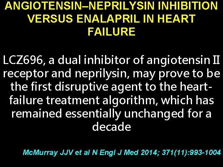 ANGIOTENSIN–NEPRILYSIN INHIBITION VERSUS ENALAPRIL IN HEART FAILURE LCZ 696, a dual inhibitor of angiotensin