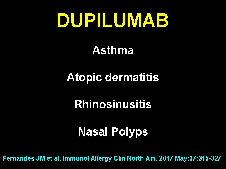 DUPILUMAB Asthma Atopic dermatitis Rhinosinusitis Nasal Polyps Fernandes JM et al, Immunol Allergy Clin