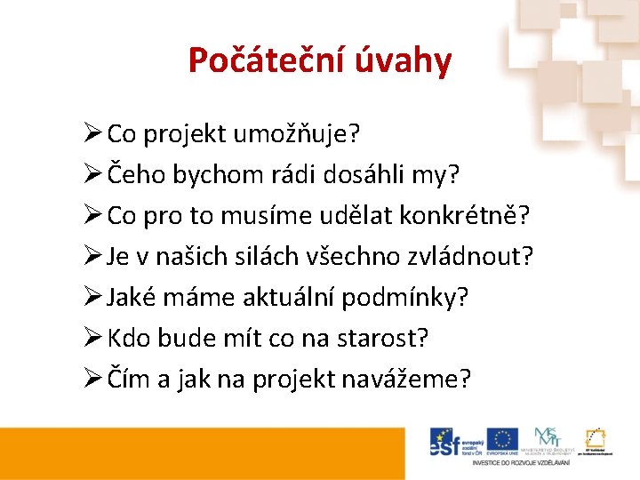 Počáteční úvahy Ø Co projekt umožňuje? Ø Čeho bychom rádi dosáhli my? Ø Co Počáteční úvahy Ø Co projekt umožňuje? Ø Čeho bychom rádi dosáhli my? Ø Co