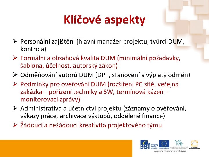Klíčové aspekty Ø Personální zajištění (hlavní manažer projektu, tvůrci DUM, kontrola) Ø Formální a Klíčové aspekty Ø Personální zajištění (hlavní manažer projektu, tvůrci DUM, kontrola) Ø Formální a