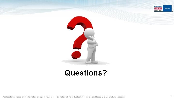 Questions? Confidential and proprietary information of Ingram Micro Inc. — Do not distribute or Questions? Confidential and proprietary information of Ingram Micro Inc. — Do not distribute or