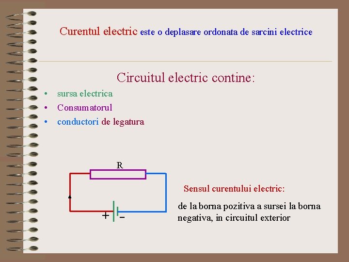 Curentul electric este o deplasare ordonata de sarcini electrice Circuitul electric contine: • sursa