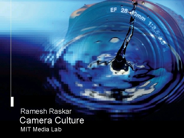 Raskar, Camera Culture, MIT Media Lab Camera Culture Ramesh Raskar Camera Culture MIT Media