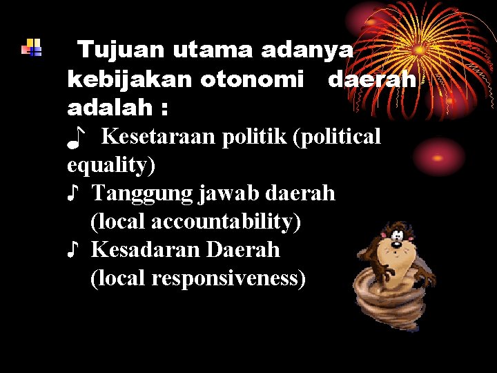 Tujuan utama adanya kebijakan otonomi daerah adalah : ♪ Kesetaraan politik (political equality) ♪