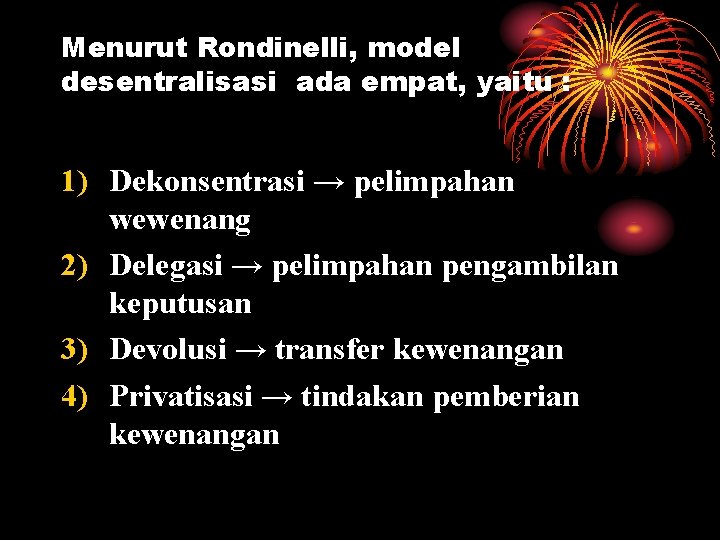 Menurut Rondinelli, model desentralisasi ada empat, yaitu : 1) Dekonsentrasi → pelimpahan wewenang 2)