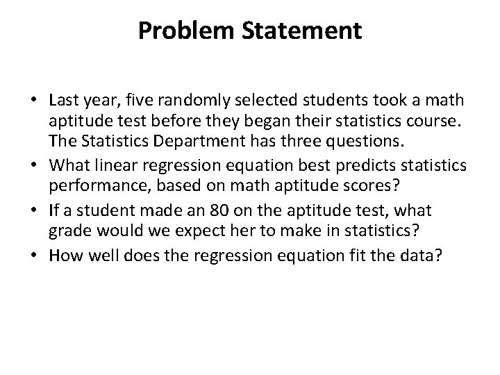 Problem Statement • Last year, five randomly selected students took a math aptitude test