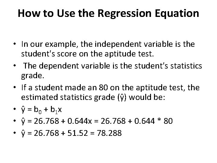 How to Use the Regression Equation • In our example, the independent variable is