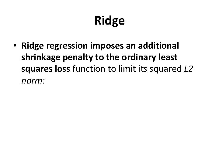 Ridge • Ridge regression imposes an additional shrinkage penalty to the ordinary least squares