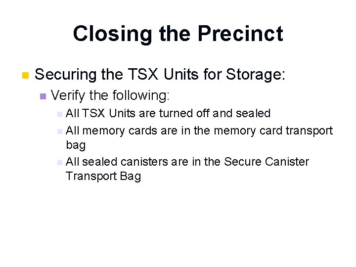 Closing the Precinct n Securing the TSX Units for Storage: n Verify the following: