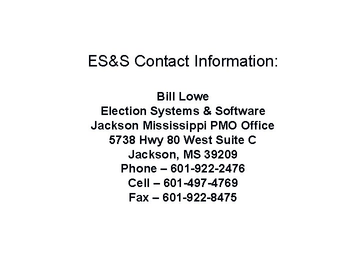 ES&S Contact Information: Bill Lowe Election Systems & Software Jackson Mississippi PMO Office 5738