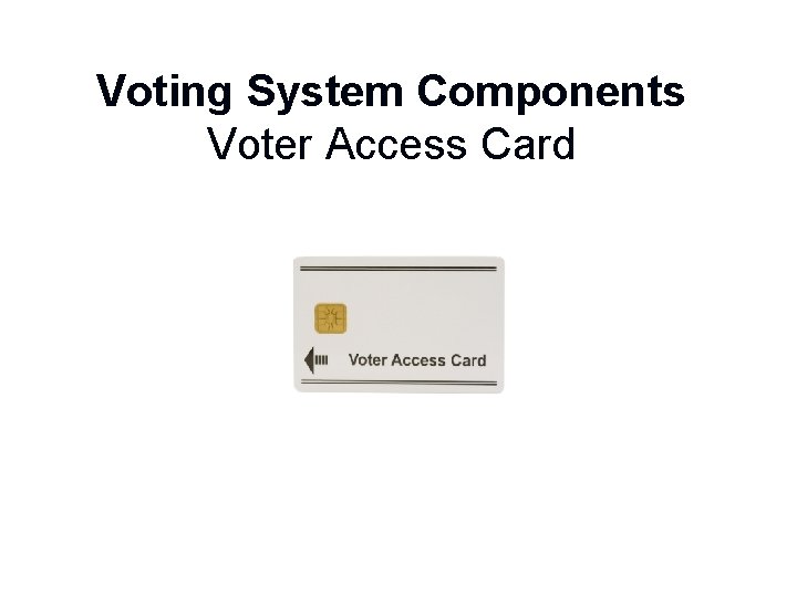 Voting System Components Voter Access Card 6 