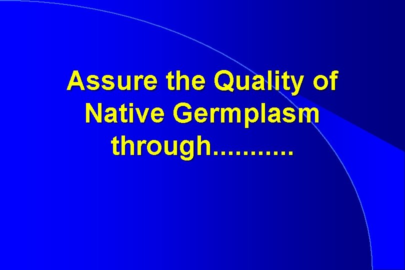 Assure the Quality of Native Germplasm through. . . 