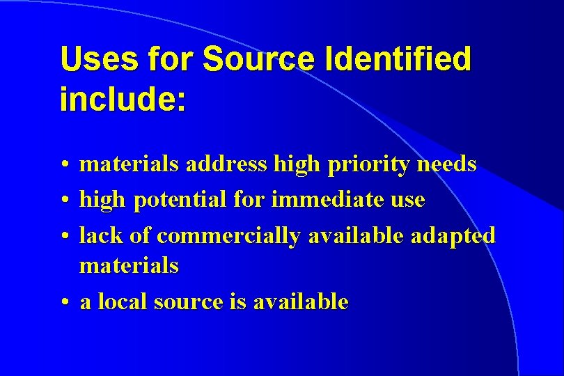 Uses for Source Identified include: • materials address high priority needs • high potential