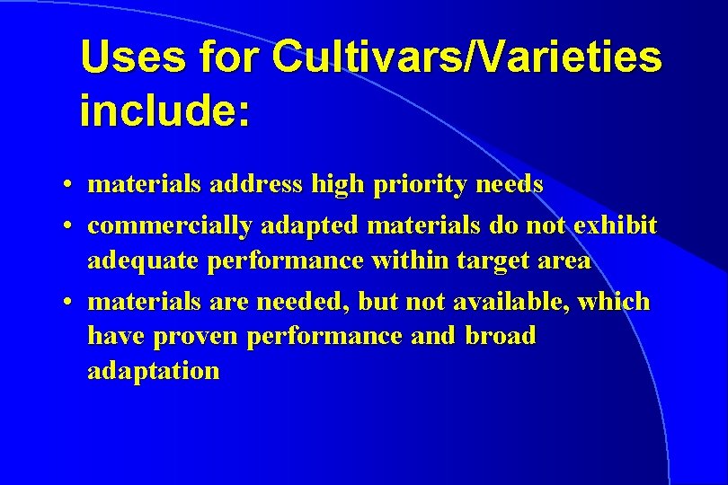 Uses for Cultivars/Varieties include: • materials address high priority needs • commercially adapted materials