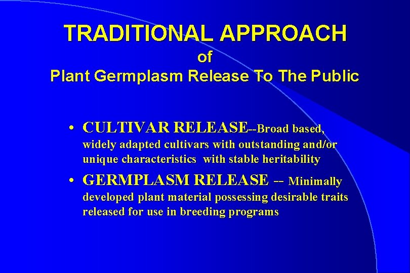 TRADITIONAL APPROACH of Plant Germplasm Release To The Public • CULTIVAR RELEASE--Broad based, widely
