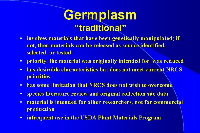 Germplasm “traditional” • involves materials that have been genetically manipulated; if not, then materials