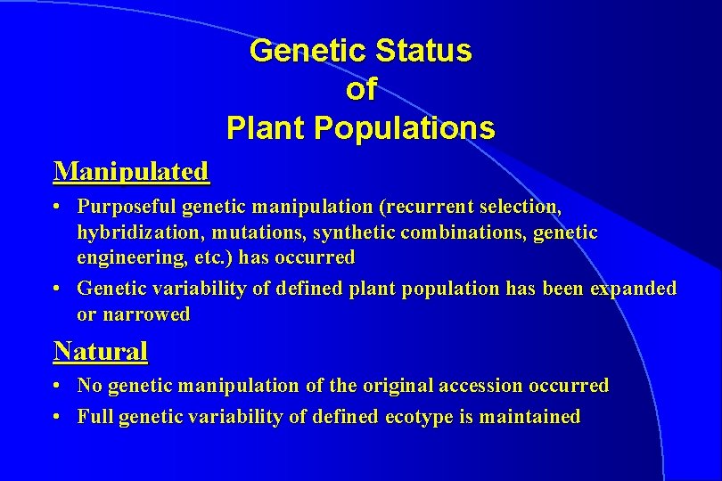 Genetic Status of Plant Populations Manipulated • Purposeful genetic manipulation (recurrent selection, hybridization, mutations,